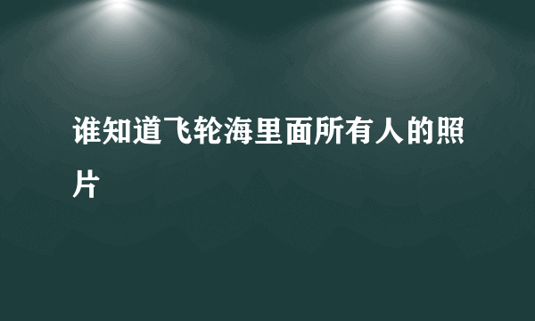 谁知道飞轮海里面所有人的照片