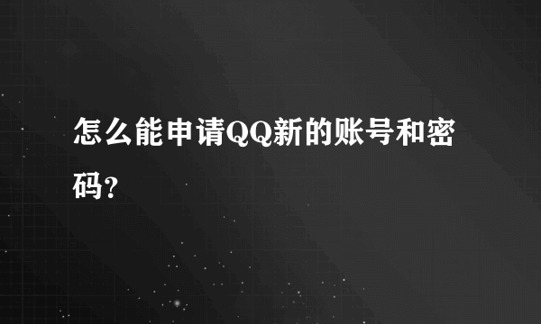 怎么能申请QQ新的账号和密码？