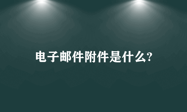 电子邮件附件是什么?