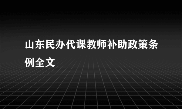 山东民办代课教师补助政策条例全文