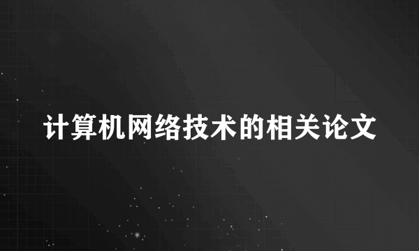 计算机网络技术的相关论文