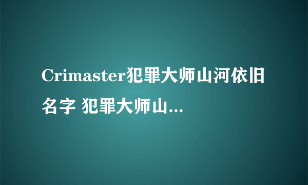 Crimaster犯罪大师山河依旧名字 犯罪大师山河依旧案件答案