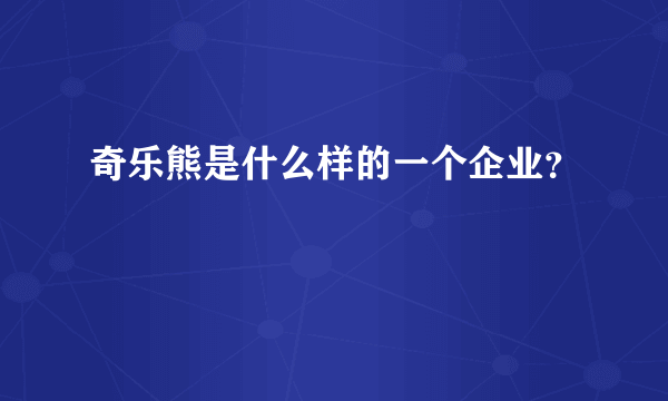 奇乐熊是什么样的一个企业？