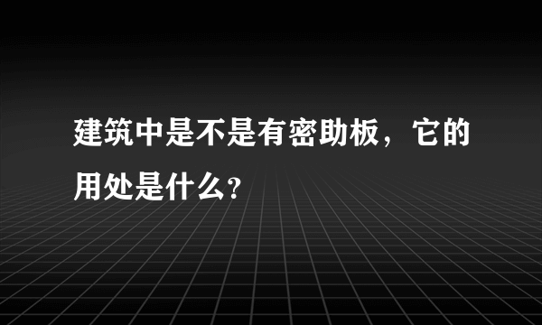 建筑中是不是有密助板，它的用处是什么？