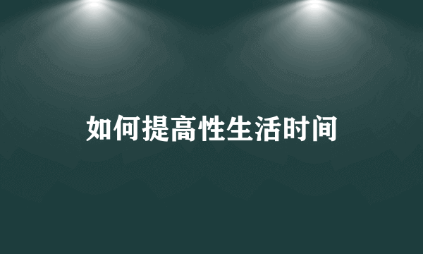 如何提高性生活时间