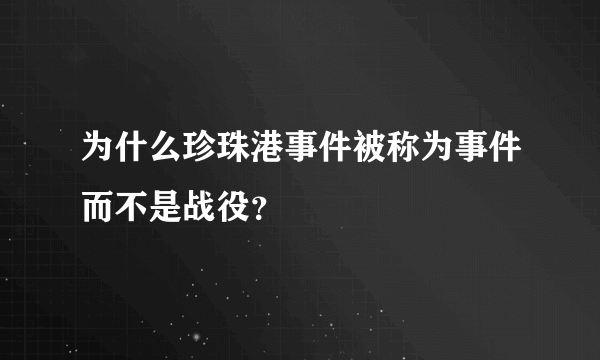 为什么珍珠港事件被称为事件而不是战役？