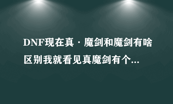 DNF现在真·魔剑和魔剑有啥区别我就看见真魔剑有个暗属性攻击？