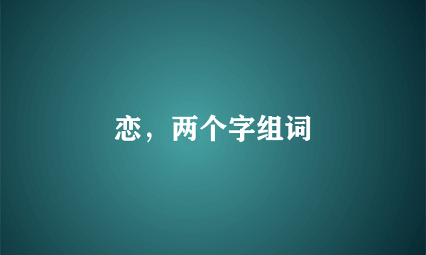 恋，两个字组词