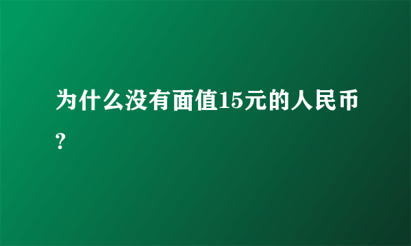 为什么没有面值15元的人民币?