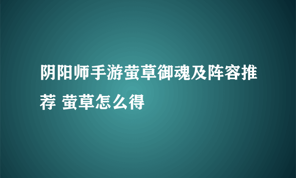 阴阳师手游萤草御魂及阵容推荐 萤草怎么得