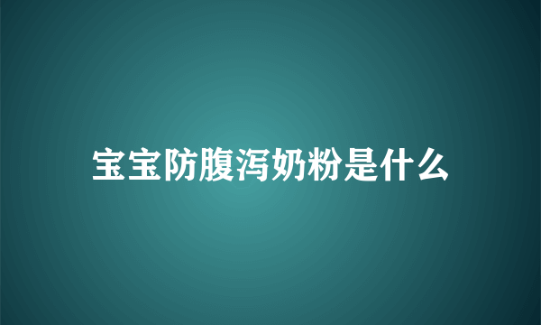 宝宝防腹泻奶粉是什么