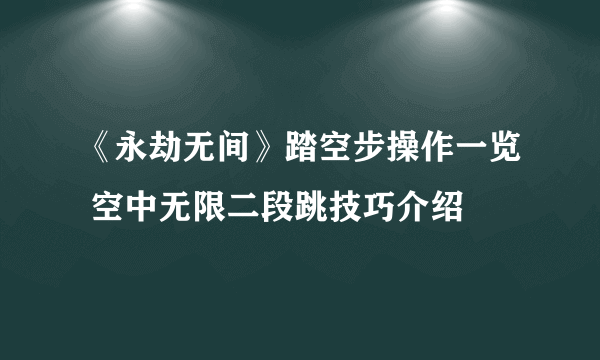 《永劫无间》踏空步操作一览 空中无限二段跳技巧介绍