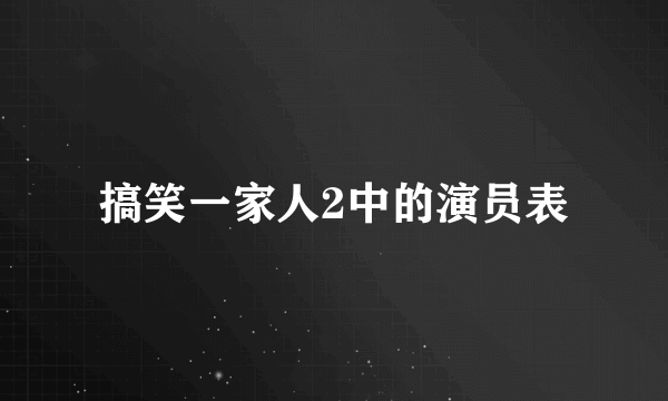 搞笑一家人2中的演员表