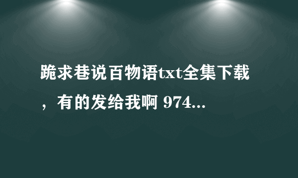 跪求巷说百物语txt全集下载，有的发给我啊 974829737@qq.com 谢谢