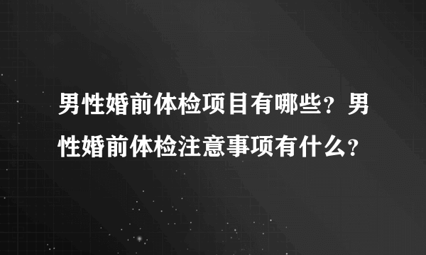 男性婚前体检项目有哪些？男性婚前体检注意事项有什么？