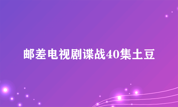 邮差电视剧谍战40集土豆