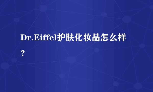 Dr.Eiffel护肤化妆品怎么样？