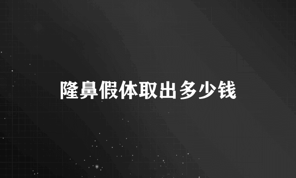 隆鼻假体取出多少钱