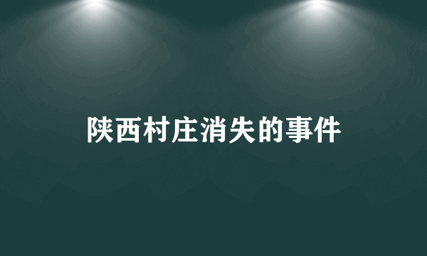 陕西村庄消失的事件