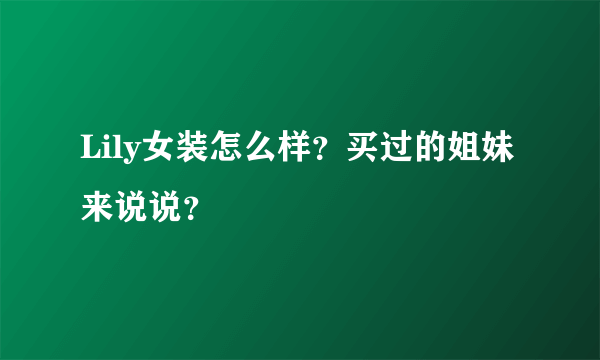 Lily女装怎么样？买过的姐妹来说说？