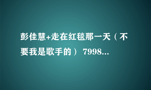 彭佳慧+走在红毯那一天（不要我是歌手的） 799839969@qq.com