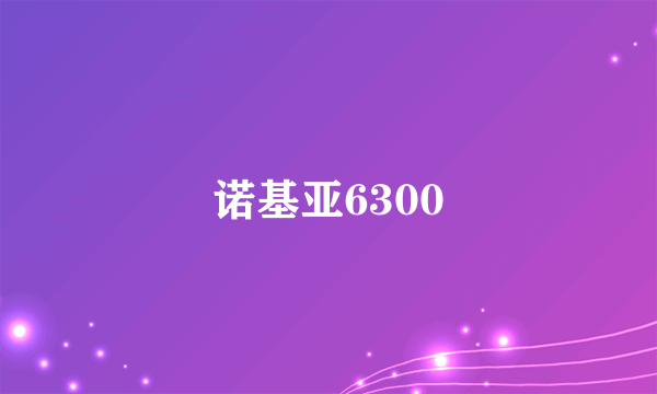 诺基亚6300