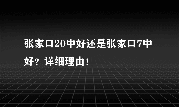 张家口20中好还是张家口7中好？详细理由！