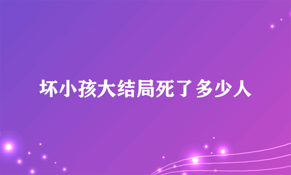 坏小孩大结局死了多少人