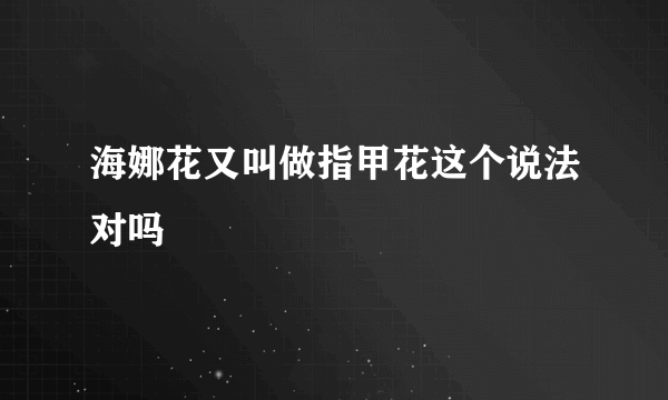 海娜花又叫做指甲花这个说法对吗