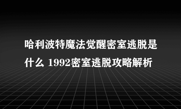 哈利波特魔法觉醒密室逃脱是什么 1992密室逃脱攻略解析