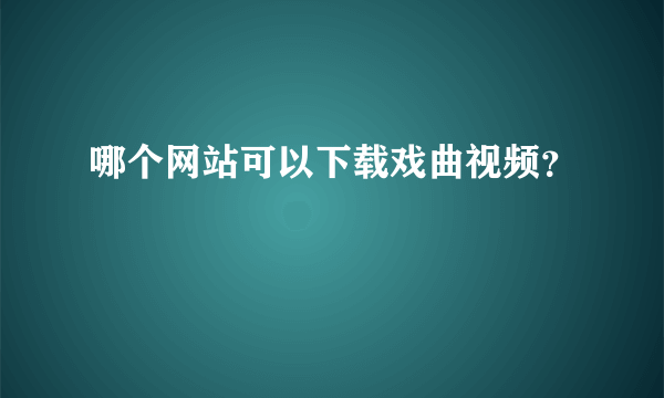 哪个网站可以下载戏曲视频？