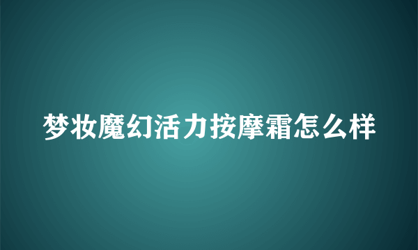 梦妆魔幻活力按摩霜怎么样