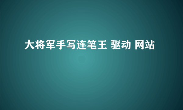 大将军手写连笔王 驱动 网站