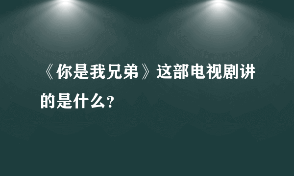 《你是我兄弟》这部电视剧讲的是什么？