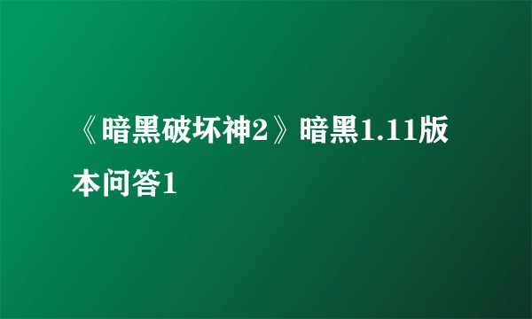 《暗黑破坏神2》暗黑1.11版本问答1