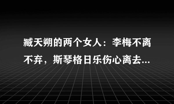 臧天朔的两个女人：李梅不离不弃，斯琴格日乐伤心离去，她们都是什么关系？