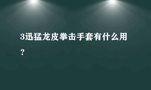 3迅猛龙皮拳击手套有什么用？