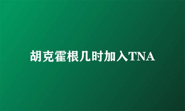 胡克霍根几时加入TNA