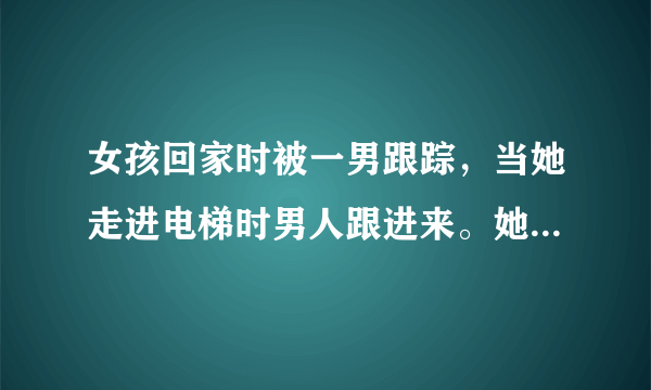 女孩回家时被一男跟踪，当她走进电梯时男人跟进来。她让男人先选楼层，当男按了二后，她松了口气按了三。电