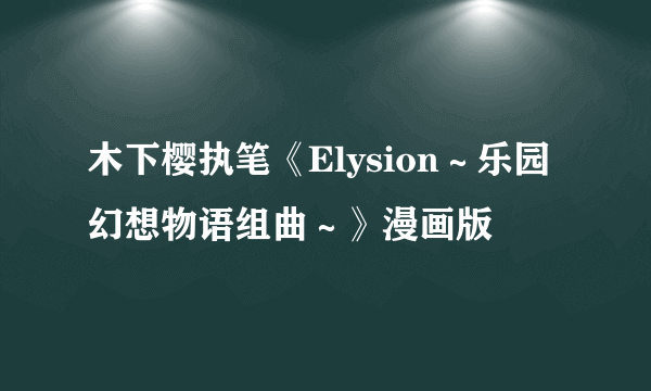 木下樱执笔《Elysion～乐园幻想物语组曲～》漫画版