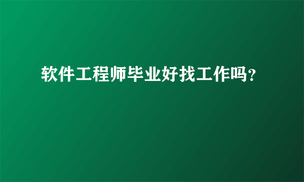 软件工程师毕业好找工作吗？