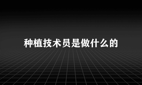 种植技术员是做什么的