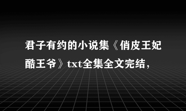 君子有约的小说集《俏皮王妃酷王爷》txt全集全文完结，