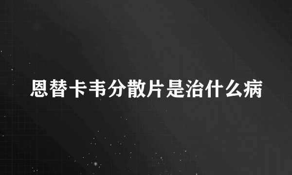 恩替卡韦分散片是治什么病