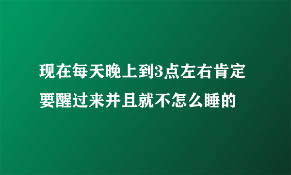 现在每天晚上到3点左右肯定要醒过来并且就不怎么睡的