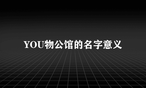 YOU物公馆的名字意义