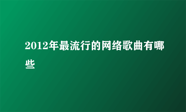 2012年最流行的网络歌曲有哪些