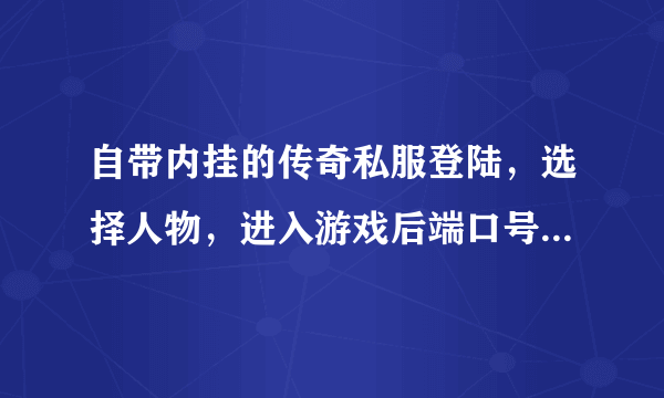 自带内挂的传奇私服登陆，选择人物，进入游戏后端口号都不同，请问这种情况如何能开辅助工具？