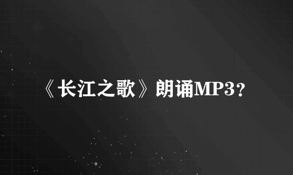 《长江之歌》朗诵MP3？