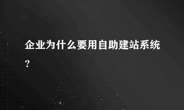 企业为什么要用自助建站系统？